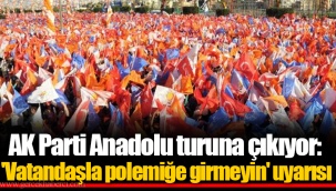 AK Parti Anadolu turuna çıkıyor: 'Vatandaşla polemiğe girmeyin' uyarısı
