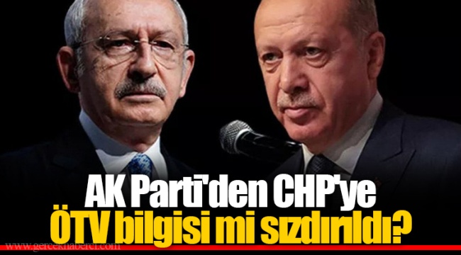 AK Parti'den CHP'ye ÖTV Bilgisi mi sızdırıldı?