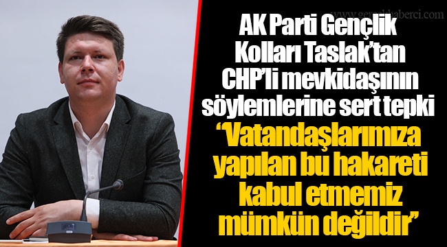 AK Parti Gençlik Kolları Taslak’tan CHP’li mevkidaşının söylemlerine sert tepki