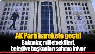 AK Parti harekete geçti! Bakanlar, milletvekilleri, belediye başkanları sahaya iniyor