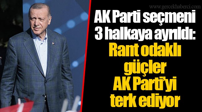 AK Parti seçmeni 3 halkaya ayrıldı: Rant odaklı güçler AK Parti’yi terk ediyor
