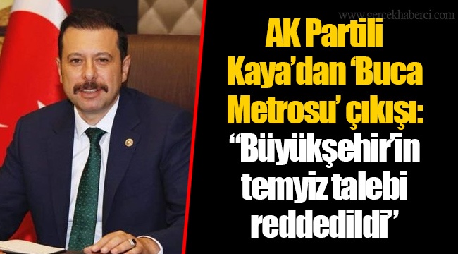 AK Partili Kaya’dan ‘Buca Metrosu’ çıkışı: “Büyükşehir’in temyiz talebi reddedildi”