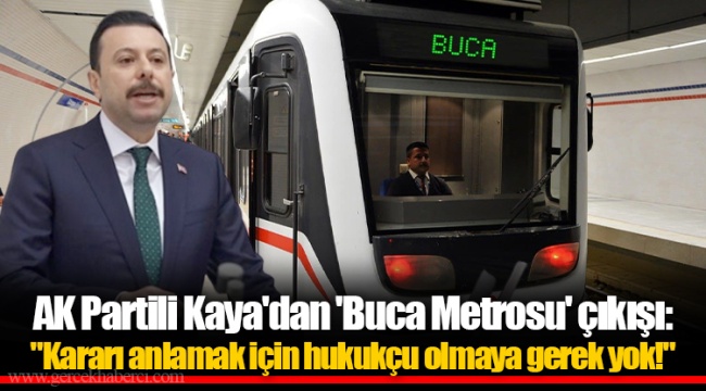 AK Partili Kaya'dan 'Buca Metrosu' çıkışı: "Kararı anlamak için hukukçu olmaya gerek yok!"