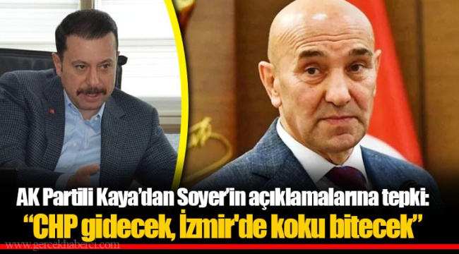 AK Partili Kaya’dan Soyer’in açıklamalarına tepki: “CHP gidecek, İzmir'de koku bitecek” 