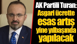 AK Partili Turan: Asgari ücrette esas artış yine yılbaşında yapılacak