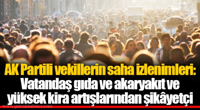 AK Partili vekillerin saha izlenimleri: Vatandaş gıda ve akaryakıt ve yüksek kira artışlarından şikâyetçi