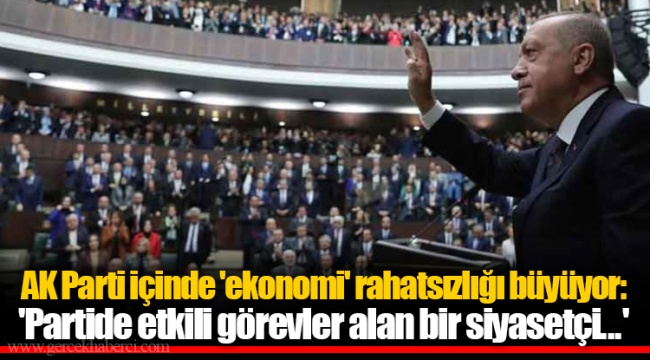 AK Parti içinde &#039;ekonomi&#039; rahatsızlığı büyüyor: &#039;Partide etkili görevler alan bir siyasetçi...&#039;