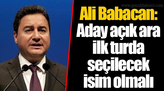 Ali Babacan: Aday açık ara ilk turda seçilecek isim olmalı