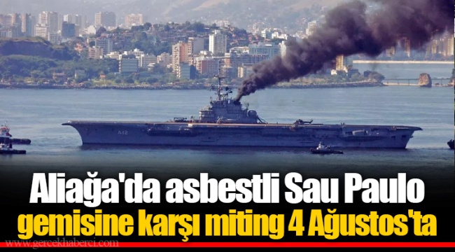 Aliağa'da asbestli Sau Paulo gemisine karşı miting 4 Ağustos'ta