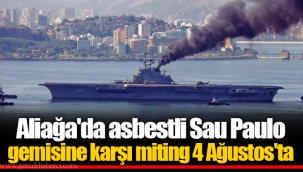 Aliağa'da asbestli Sau Paulo gemisine karşı miting 4 Ağustos'ta