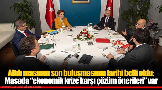 Altılı masanın son buluşmasının tarihi belli oldu: Masada “ekonomik krize karşı çözüm önerileri” var