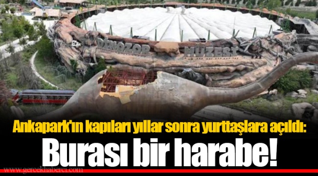 Ankapark'ın kapıları yıllar sonra yurttaşlara açıldı: Burası bir harabe!