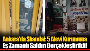Ankara'da Skandal: 5 Alevi Kurumuna Eş Zamanlı Saldırı Gerçekleştirildi!