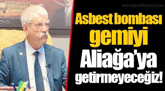 Asbest bombası gemiyi Aliağa’ya getirmeyeceğiz!