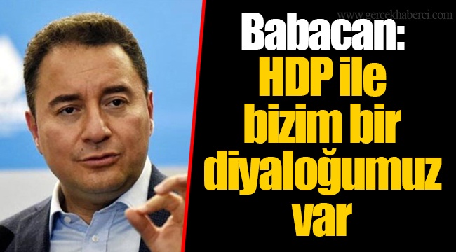 Babacan: HDP ile bizim bir diyaloğumuz var