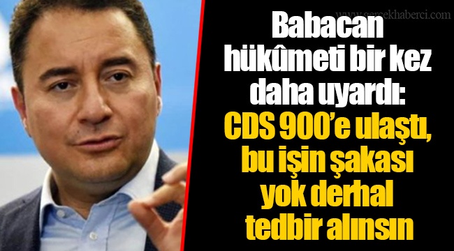 Babacan hükûmeti bir kez daha uyardı: CDS 900’e ulaştı, bu işin şakası yok derhal tedbir alınsın