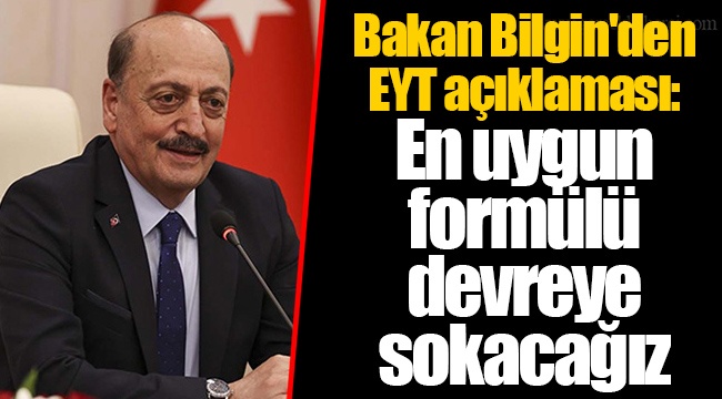 Bakan Bilgin'den EYT açıklaması: En uygun formülü devreye sokacağız