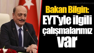 Bakan Bilgin: EYT'yle ilgili çalışmalarımız var