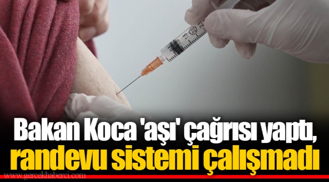 Bakan Koca 'aşı' çağrısı yaptı, randevu sistemi çalışmadı
