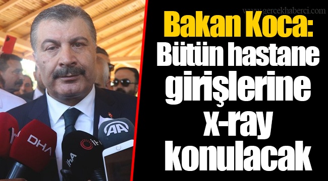 Bakan Koca: Bütün hastane girişlerine  x-ray  konulacak