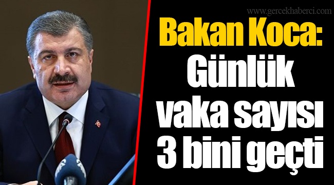 Bakan Koca: Günlük vaka sayısı 3 bini geçti