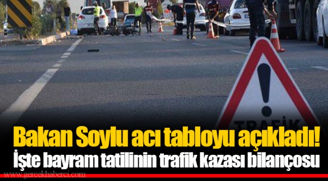 Bakan Soylu acı tabloyu açıkladı! İşte bayram tatilinin trafik kazası bilançosu