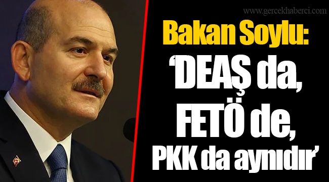 Bakan Soylu: ‘DEAŞ da, FETÖ de, PKK da aynıdır’