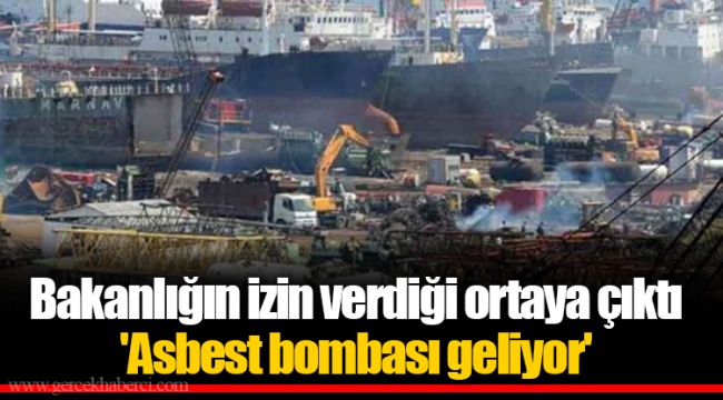 Bakanlığın izin verdiği ortaya çıktı  'Asbest bombası geliyor'