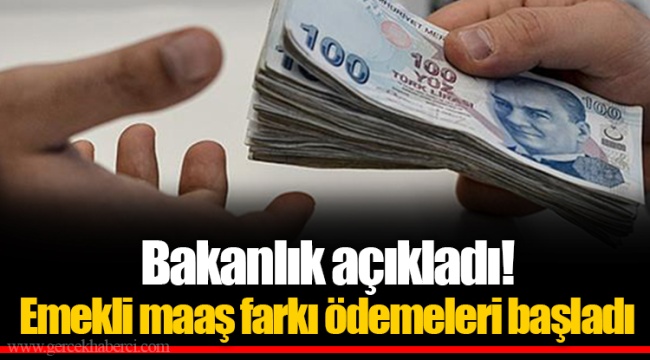 Bakanlık açıkladı!  Emekli maaş farkı ödemeleri başladı