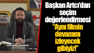 Başkan Artcı’dan seçim değerlendirmesi “Aynı filmin devamını izleyecek gibiyiz!”