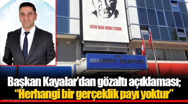 Başkan Kayalar’dan gözaltı açıklaması; “Herhangi bir gerçeklik payı yoktur”