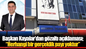 Başkan Kayalar’dan gözaltı açıklaması; “Herhangi bir gerçeklik payı yoktur”