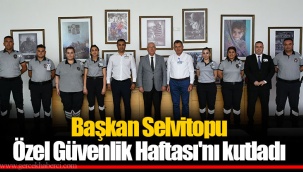 Başkan Selvitopu Özel Güvenlik Haftası'nı kutladı