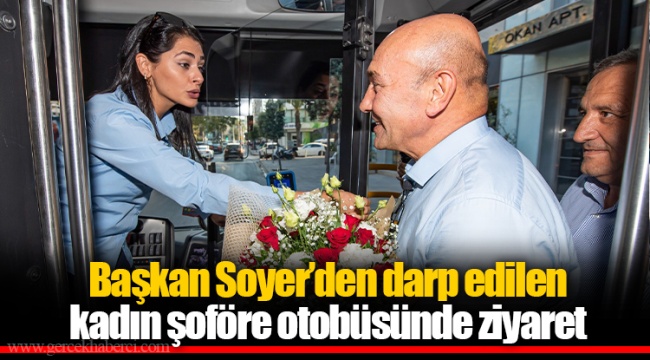Başkan Soyer’den darp edilen kadın şoföre otobüsünde ziyaret