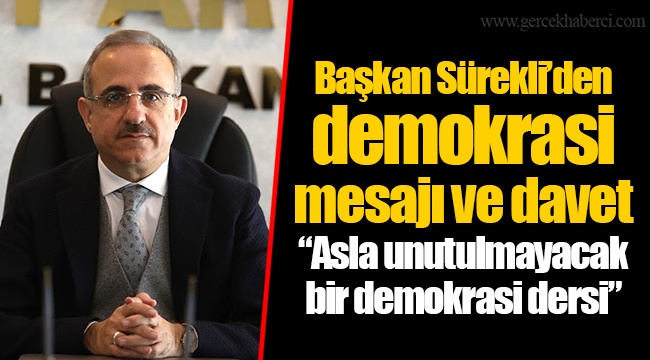 Başkan Sürekli’den demokrasi mesajı ve davet  “Asla unutulmayacak bir demokrasi dersi”