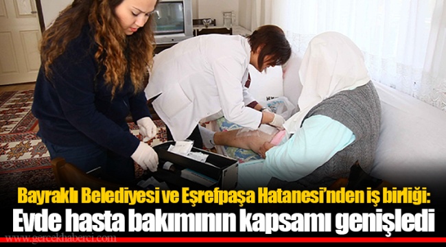 Bayraklı Belediyesi ve Eşrefpaşa Hatanesi’nden iş birliği:  Evde hasta bakımının kapsamı genişledi