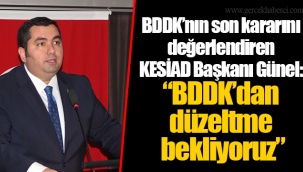 BDDK’nın son kararını değerlendiren KESİAD Başkanı Günel: “BDDK’dan düzeltme bekliyoruz”