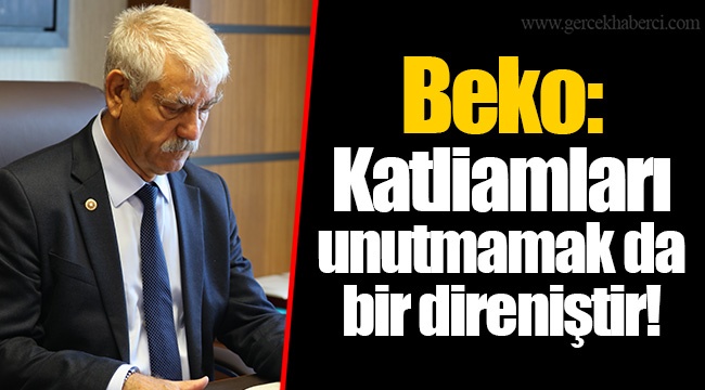 Beko: Katliamları unutmamak da bir direniştir!
