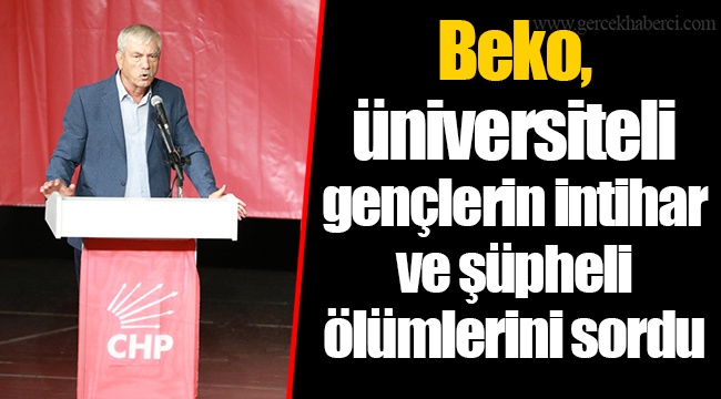 Beko, üniversiteli gençlerin intihar ve şüpheli ölümlerini sordu