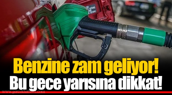 Benzine zam geliyor! Bu gece yarısına dikkat!
