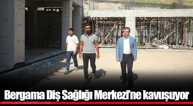 Bergama Diş Sağlığı Merkezi’ne kavuşuyor