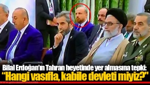 Bilal Erdoğan’ın Tahran heyetinde yer almasına tepki: “Hangi vasıfla, kabile devleti miyiz?