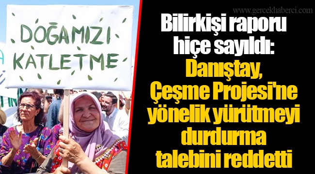 Bilirkişi raporu hiçe sayıldı: Danıştay, Çeşme Projesi'ne yönelik yürütmeyi durdurma talebini reddetti