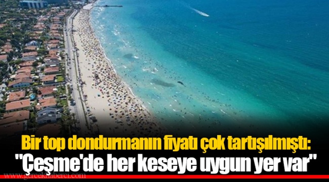 Bir top dondurmanın fiyatı çok tartışılmıştı: "Çeşme'de her keseye uygun yer var"