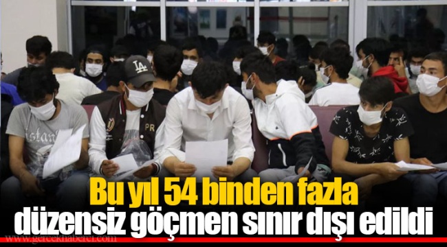 Bu yıl 54 binden fazla düzensiz göçmen sınır dışı edildi