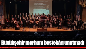Büyükşehir merhum bestekârı unutmadı