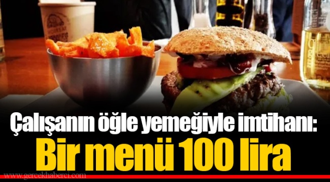 Çalışanın öğle yemeğiyle imtihanı: Bir menü 100 lira