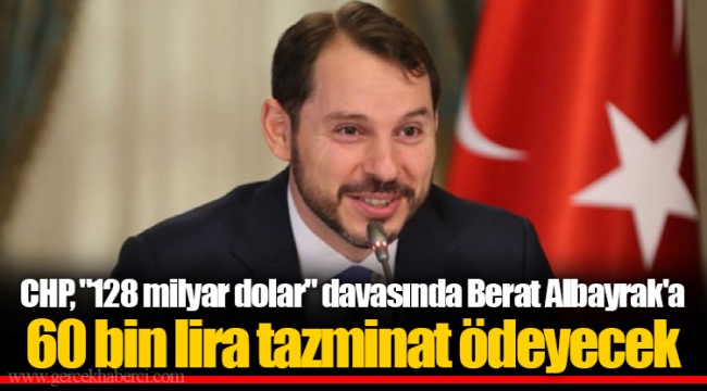 CHP, "128 milyar dolar" davasında Berat Albayrak'a 60 bin lira tazminat ödeyecek