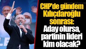 CHP'de gündem Kılıçdaroğlu sonrası: Aday olursa, partinin lideri kim olacak?