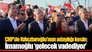 CHP’de Kılıçdaroğlu’nun adaylığı kesin; İmamoğlu ‘gelecek vadediyor’